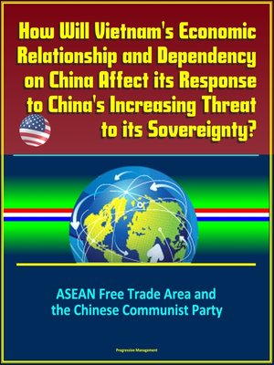 cover image of How Will Vietnam's Economic Relationship and Dependency on China Affect its Response to China's Increasing Threat to its Sovereignty? ASEAN Free Trade Area and the Chinese Communist Party
